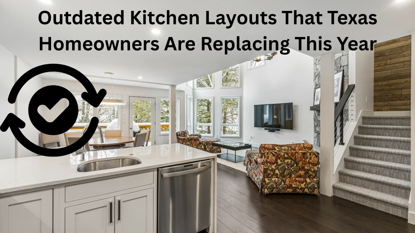 outdated kitchen layouts that Texas homeowners are replacing this year.