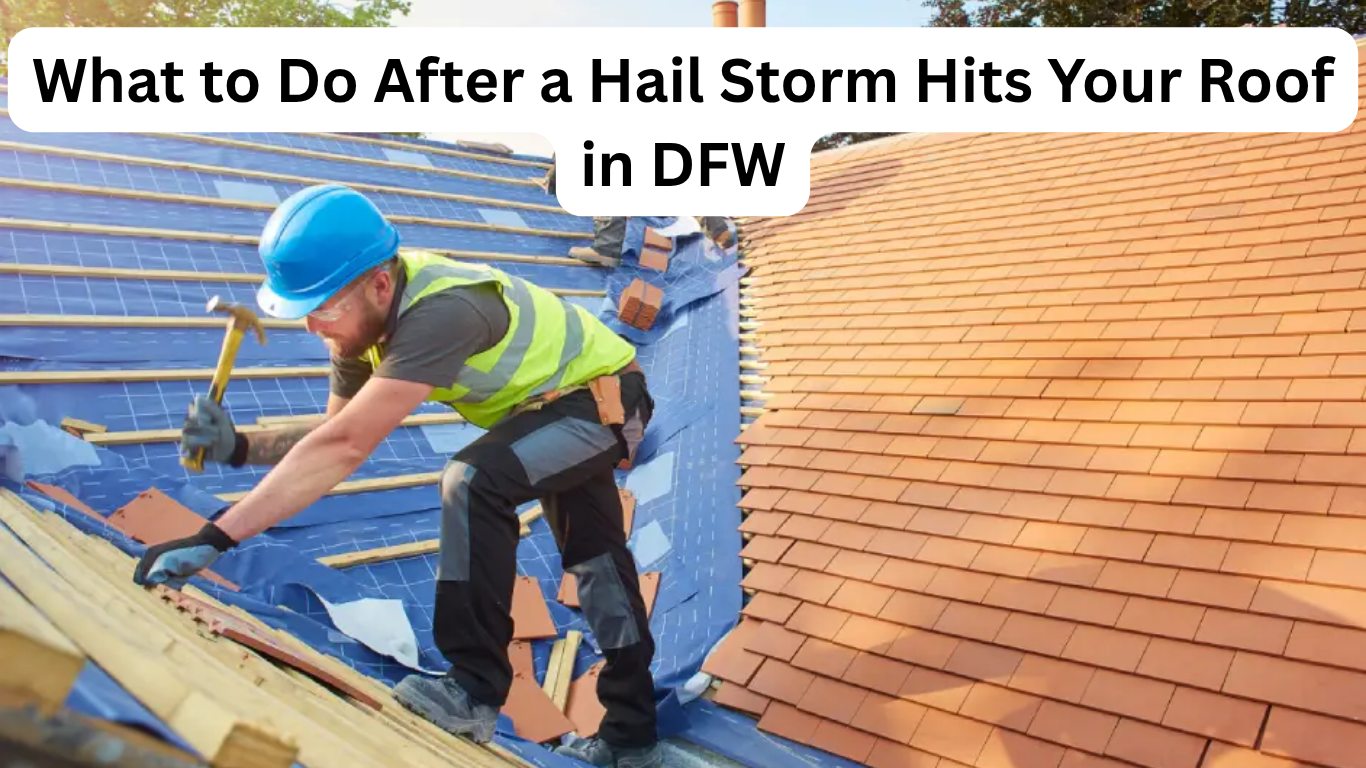 What to Do After a Hail Storm Hits Your Roof in DFW