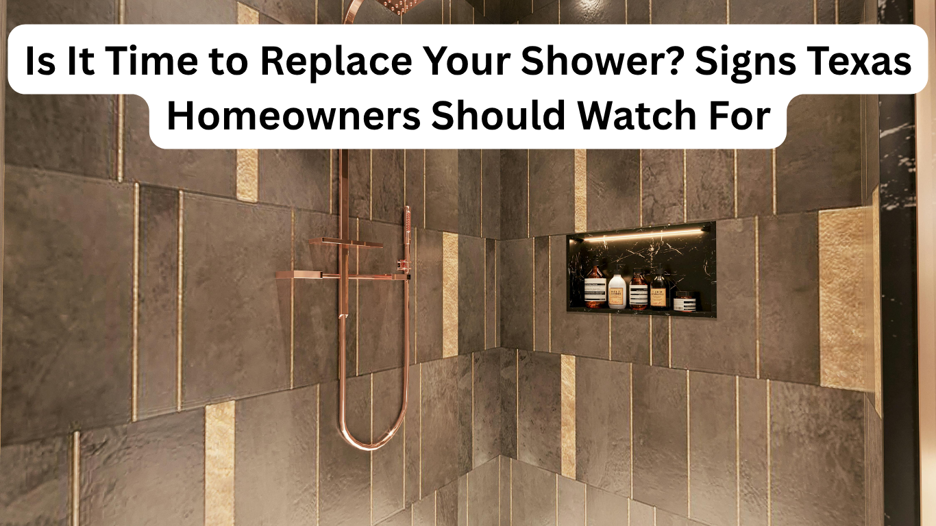 Is It Time to Replace Your Shower? Signs Texas Homeowners Should Watch For